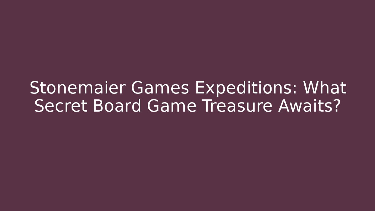 Stonemaier Games Expeditions: What Secret Board Game Treasure Awaits?
