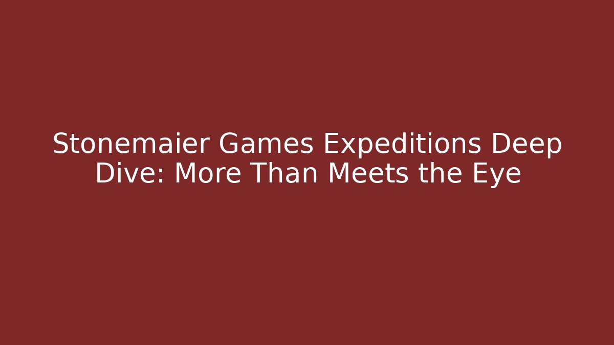 Stonemaier Games Expeditions Deep Dive: More Than Meets the Eye