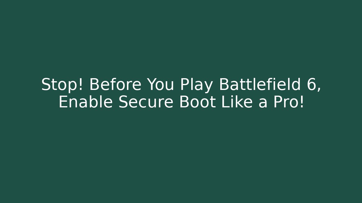 Stop! Before You Play Battlefield 6, Enable Secure Boot Like a Pro!