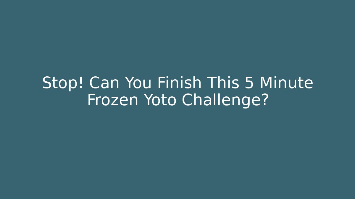 Stop! Can You Finish This 5 Minute Frozen Yoto Challenge?