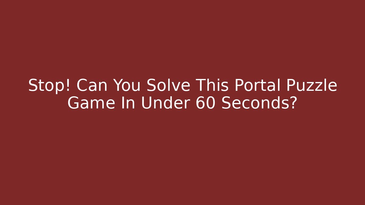 Stop! Can You Solve This Portal Puzzle Game In Under 60 Seconds?