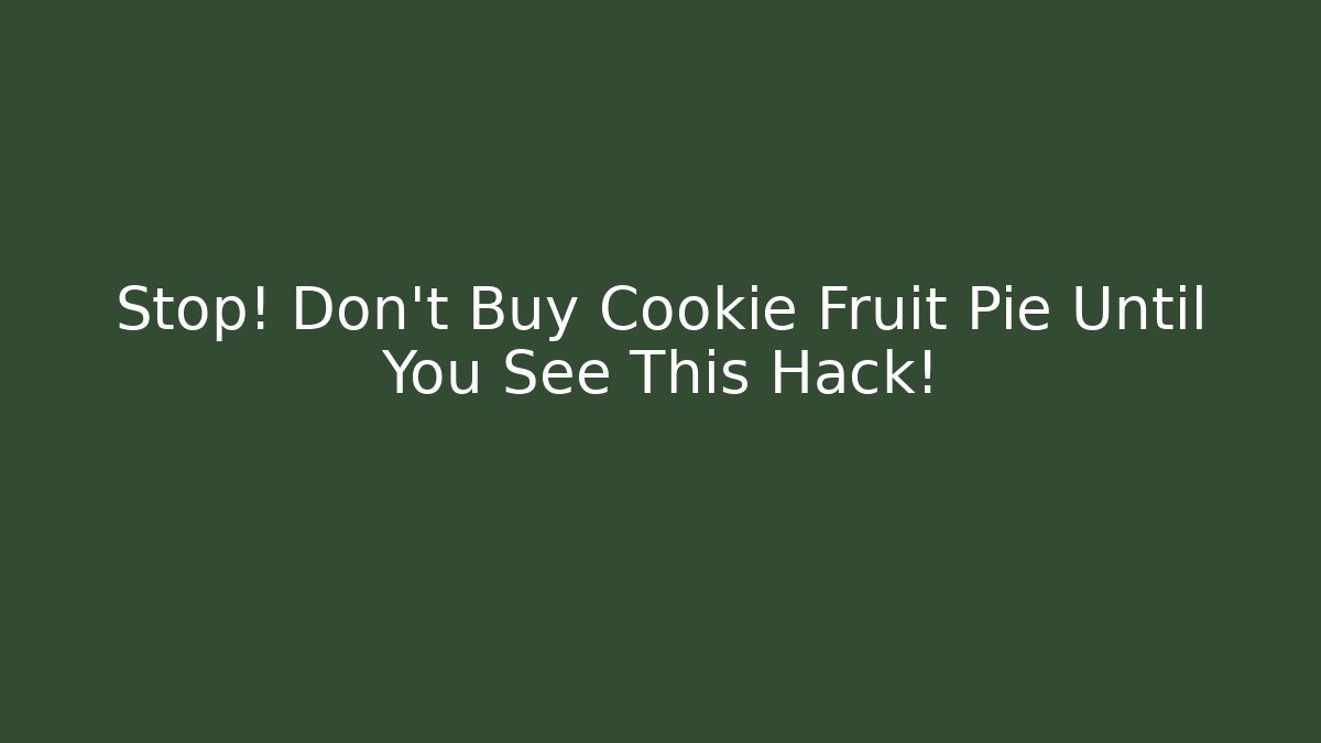 Stop! Don't Buy Cookie Fruit Pie Until You See This Hack!