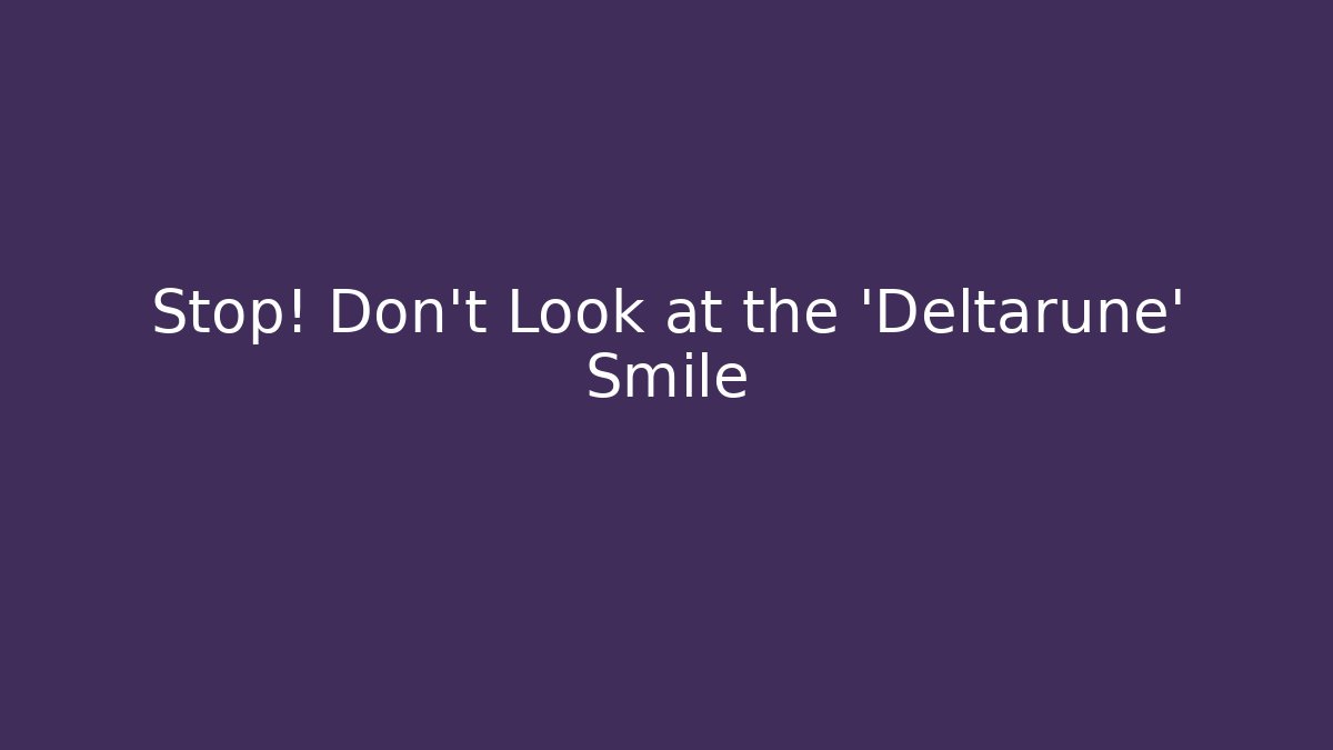 Stop! Don't Look at the 'Deltarune' Smile - Create More Assets