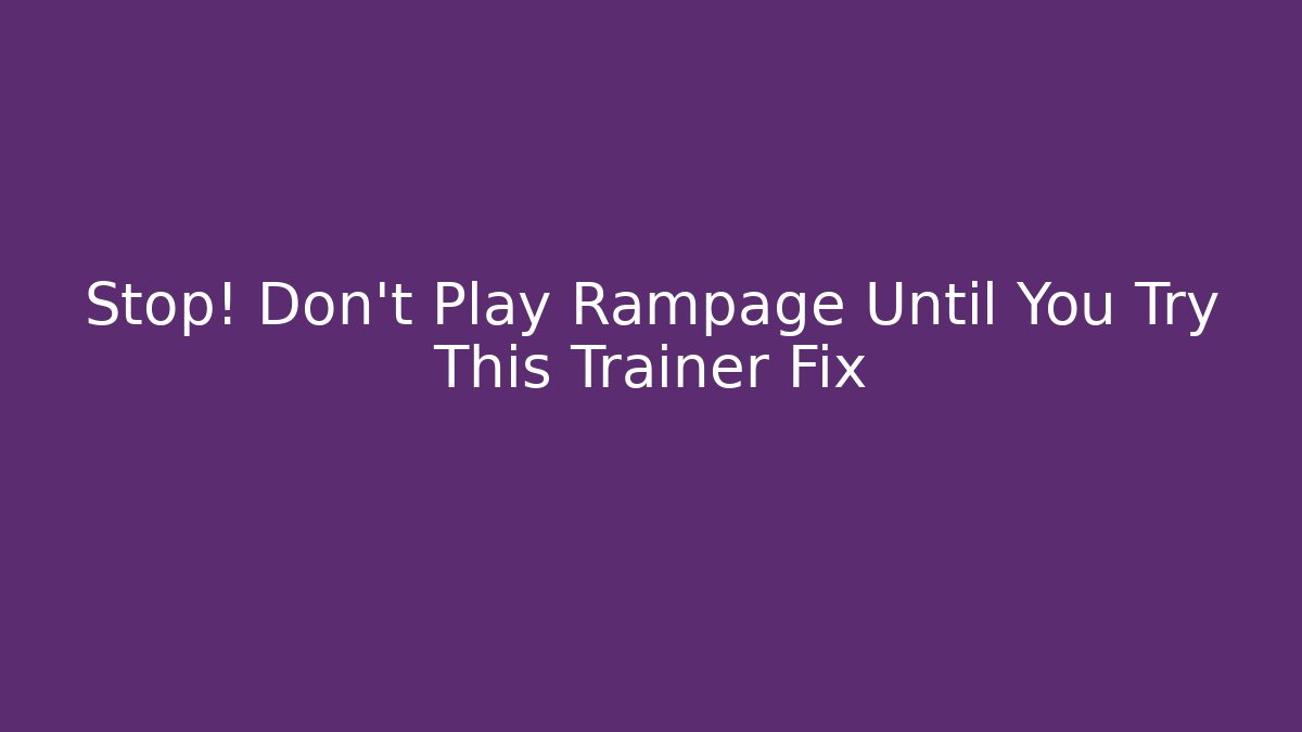 Stop! Don't Play Rampage Until You Try This Trainer Fix - Create More Assets