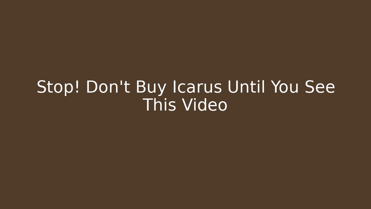 Stop! Don’t Buy Icarus Until You See This Video