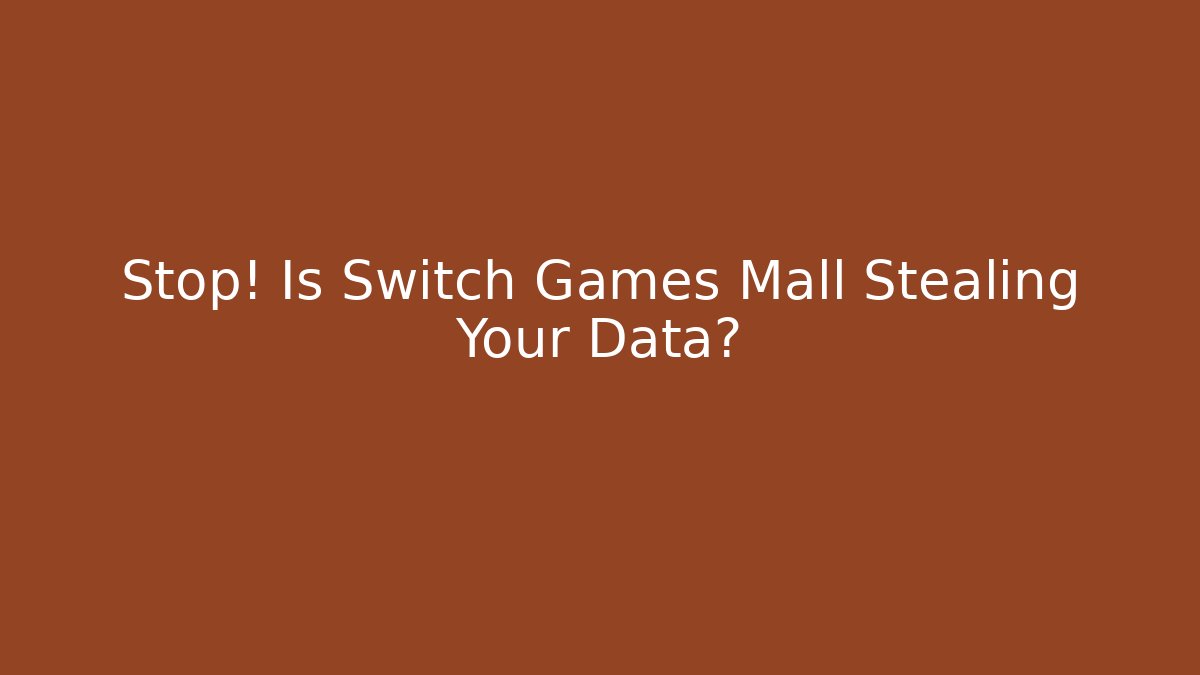 Stop! Is Switch Games Mall Stealing Your Data?