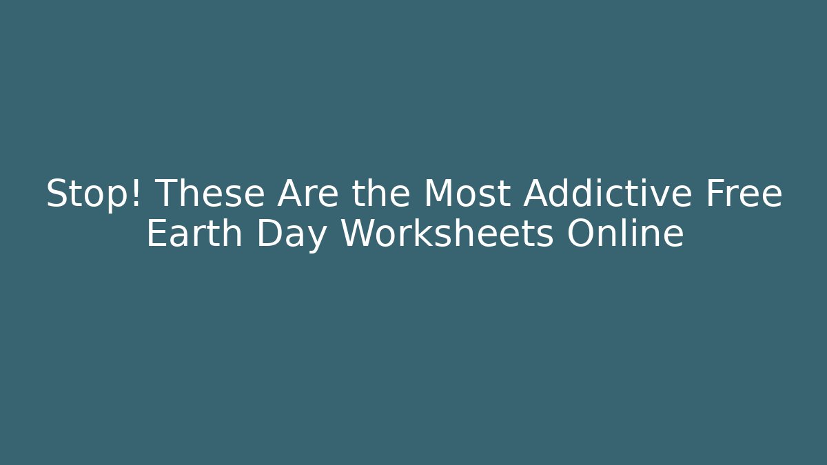 Stop! These Are the Most Addictive Free Earth Day Worksheets Online