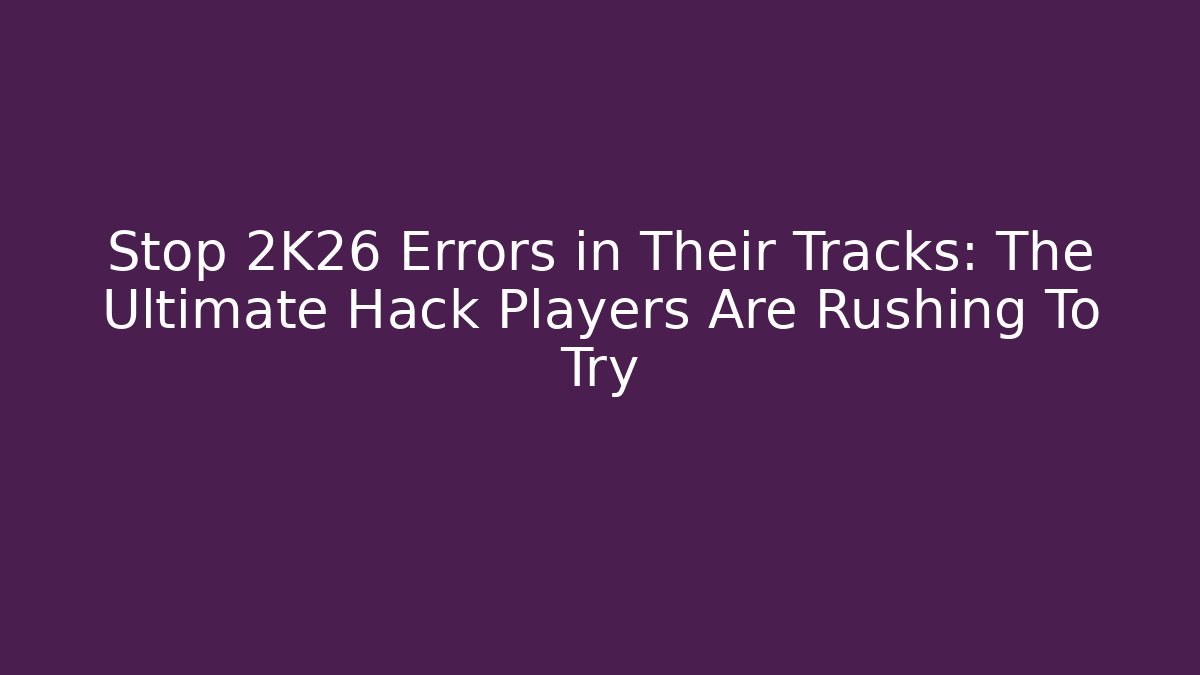 Stop 2K26 Errors in Their Tracks: The Ultimate Hack Players Are Rushing To Try