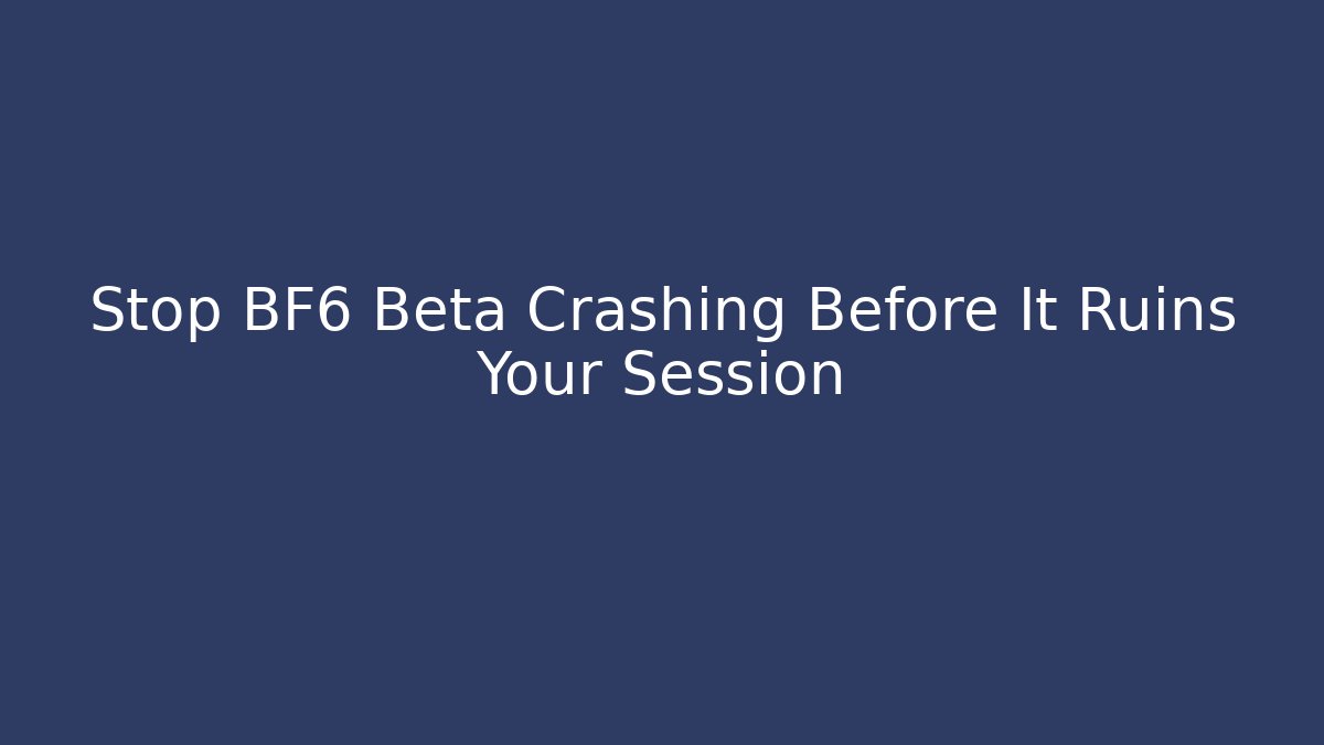 Stop BF6 Beta Crashing Before It Ruins Your Session - Create More Assets