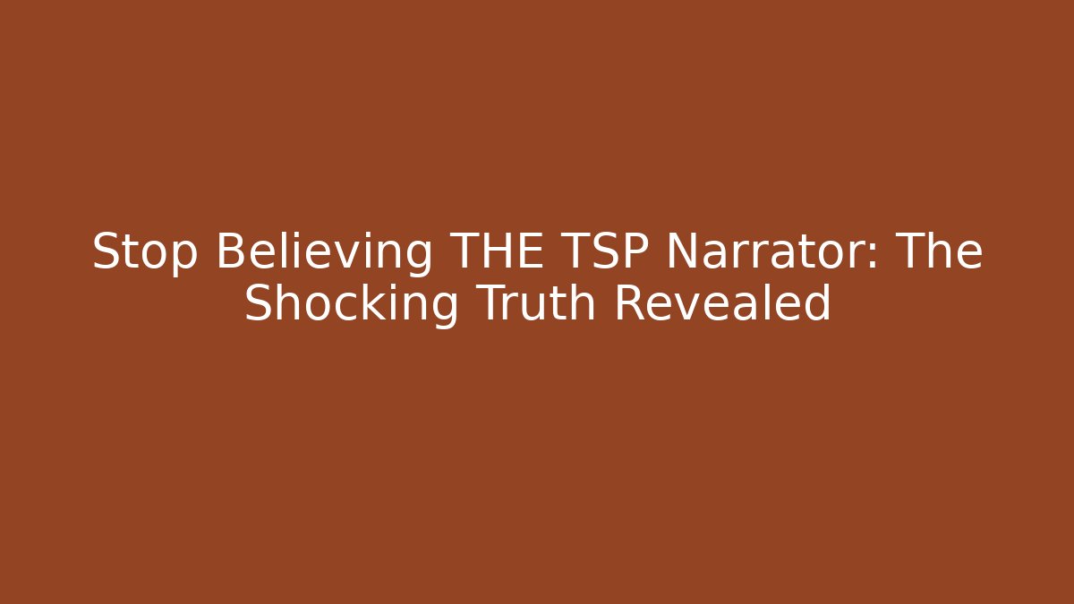 Stop Believing THE TSP Narrator: The Shocking Truth Revealed
