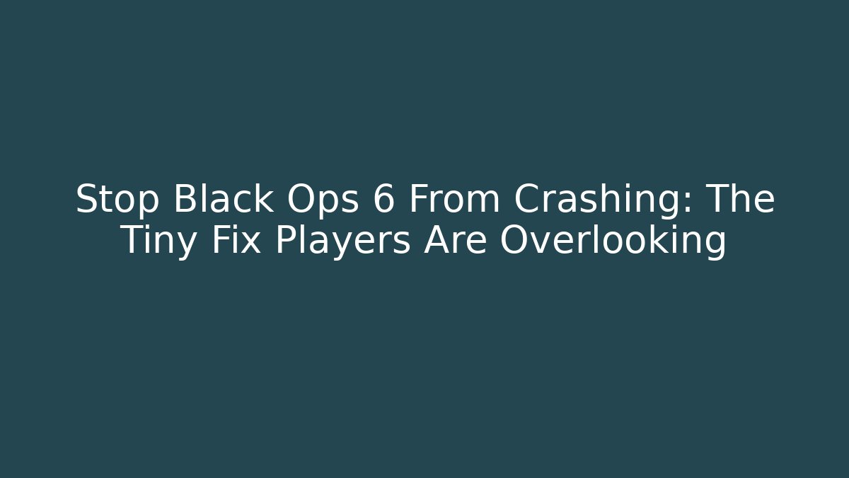 Stop Black Ops 6 From Crashing: The Tiny Fix Players Are Overlooking - Create More Assets