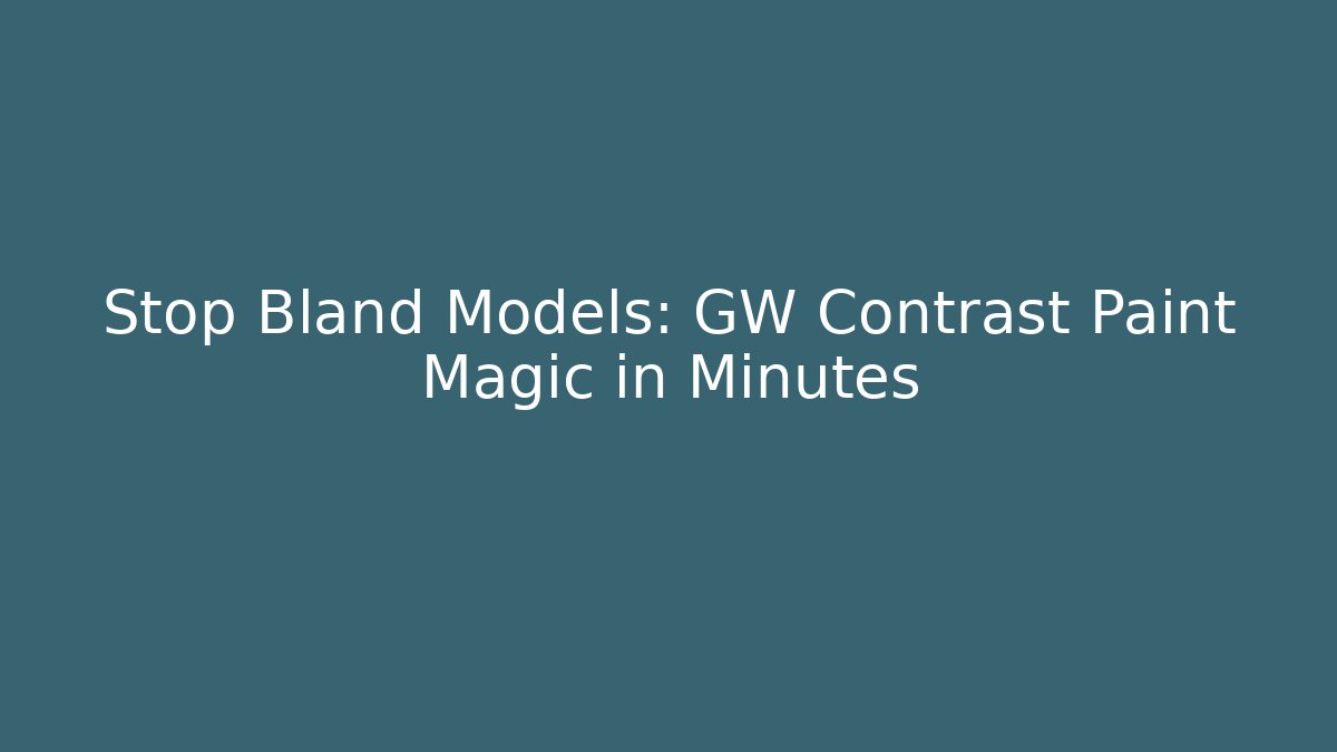 Stop Bland Models: GW Contrast Paint Magic in Minutes