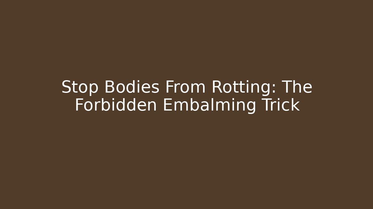 Stop Bodies From Rotting: The Forbidden Embalming Trick - Create More Assets