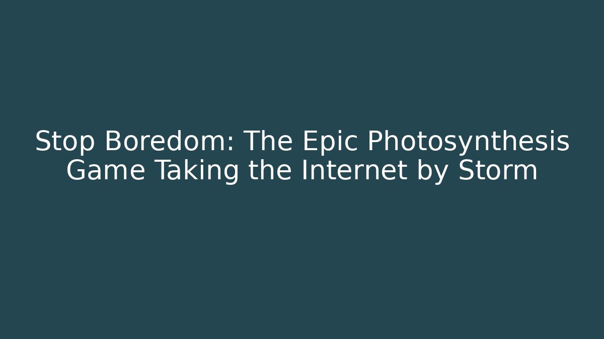 Stop Boredom: The Epic Photosynthesis Game Taking the Internet by Storm
