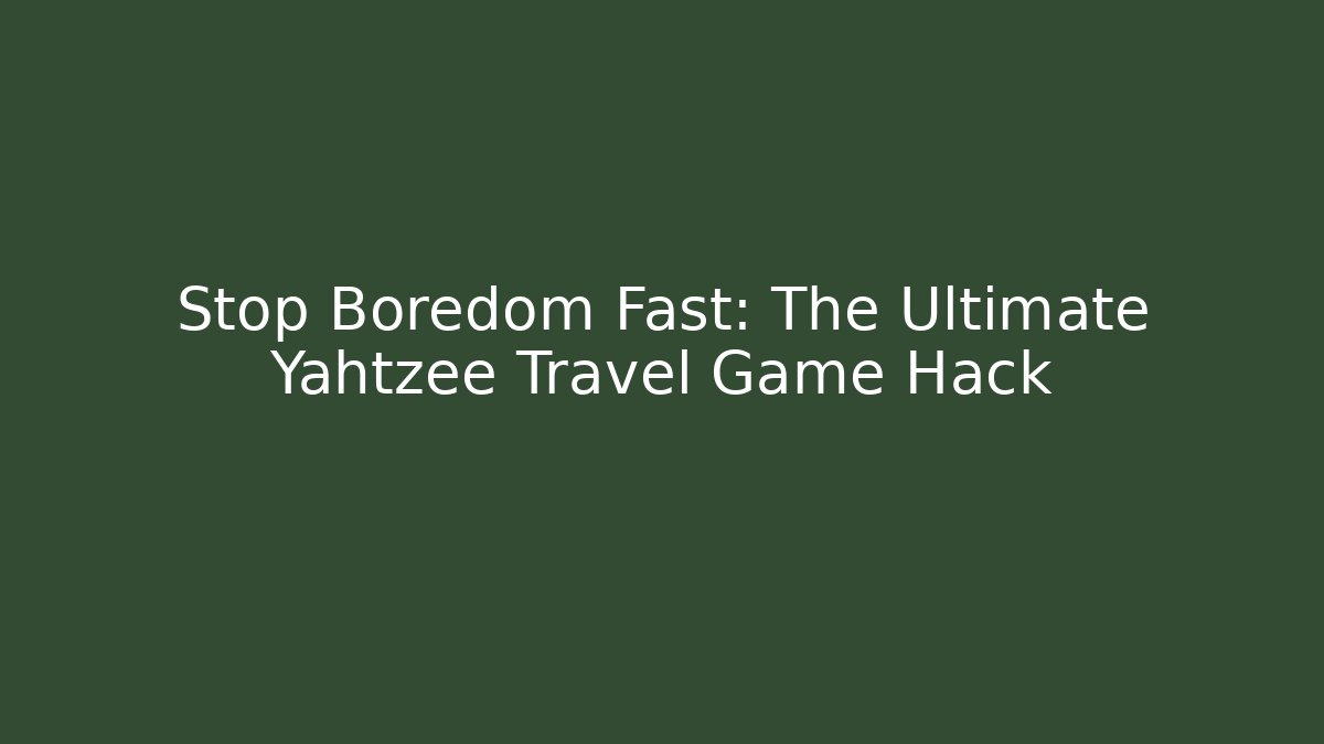 Stop Boredom Fast: The Ultimate Yahtzee Travel Game Hack
