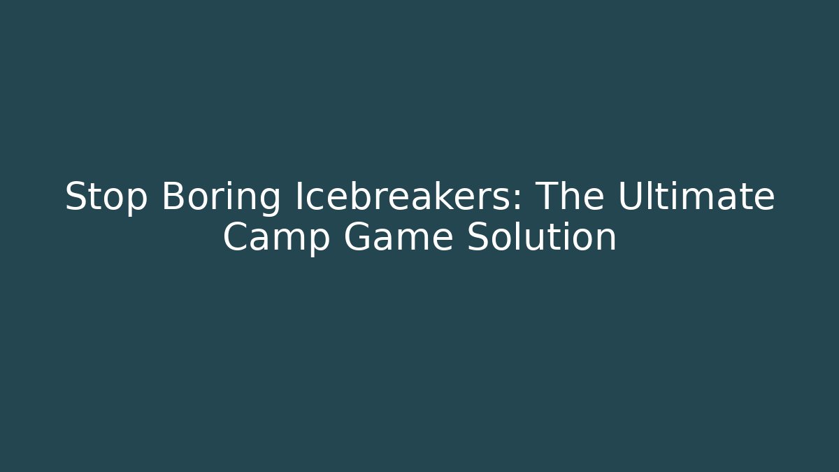 Stop Boring Icebreakers: The Ultimate Camp Game Solution