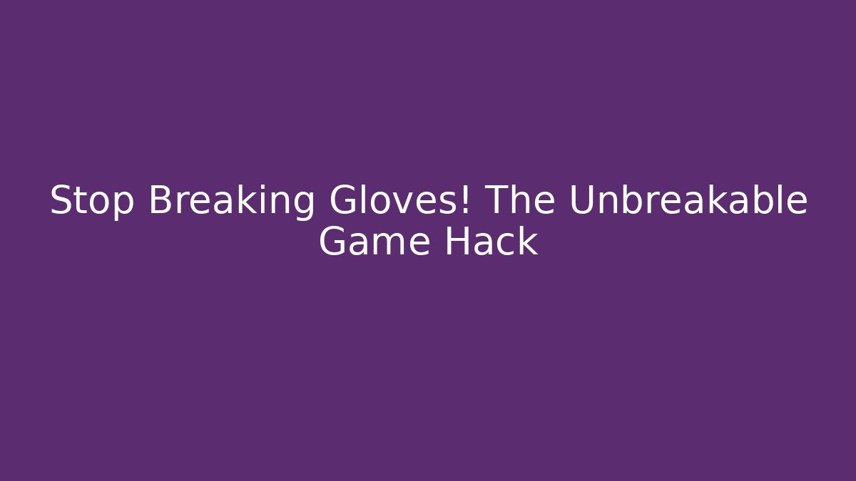Stop Breaking Gloves! The Unbreakable Game Hack