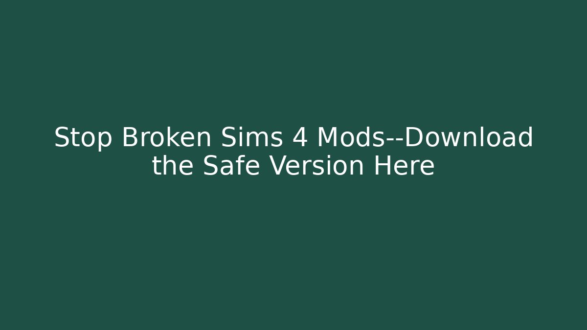 Stop Broken Sims 4 Mods—Download the Safe Version Here - Create More Assets