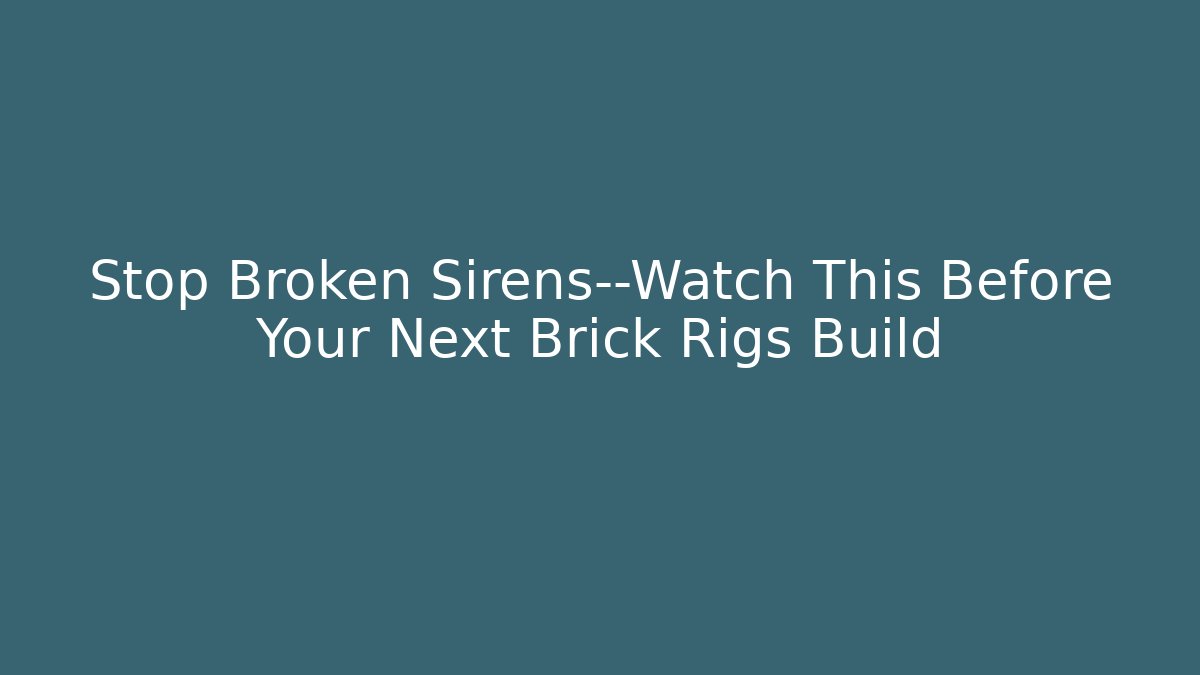 Stop Broken Sirens—Watch This Before Your Next Brick Rigs Build - Create More Assets