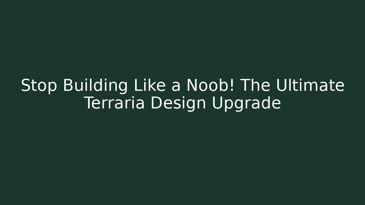 Stop Building Like a Noob! The Ultimate Terraria Design Upgrade