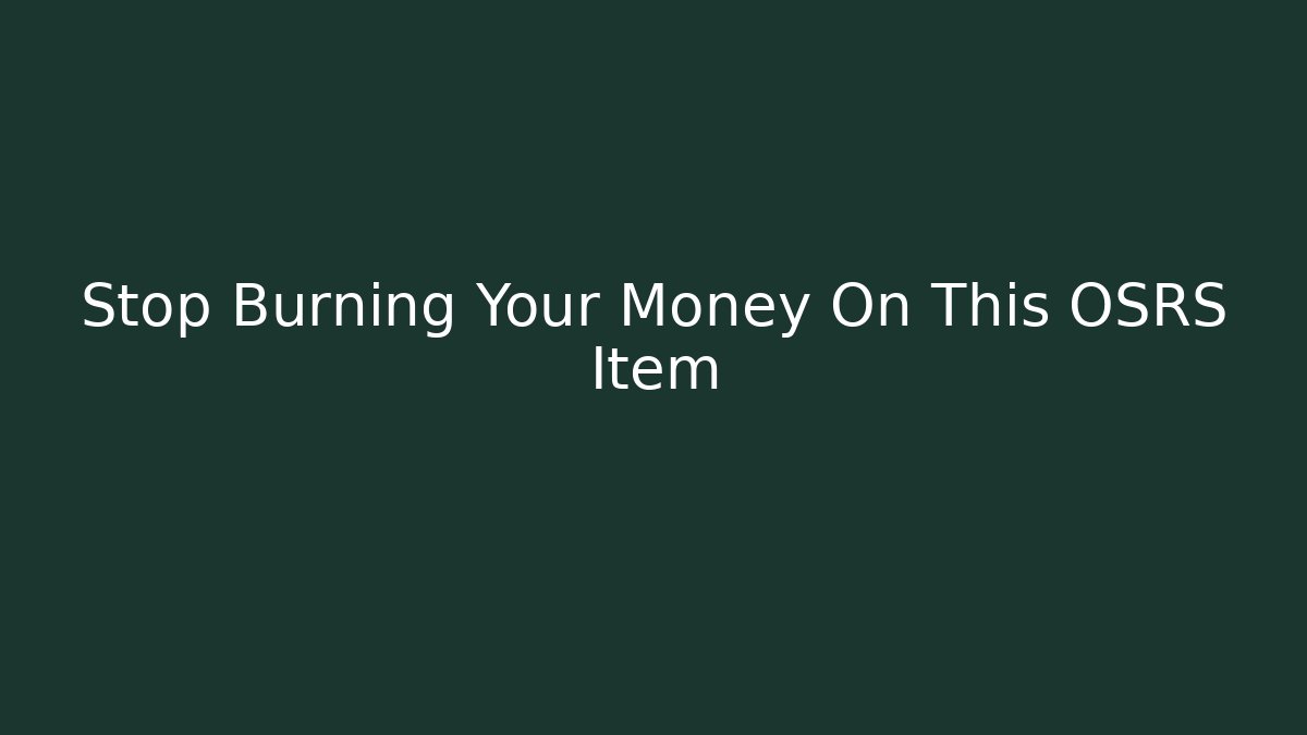 Stop Burning Your Money On This OSRS Item - Create More Assets