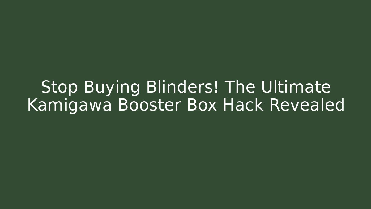 Stop Buying Blinders! The Ultimate Kamigawa Booster Box Hack Revealed - Create More Assets
