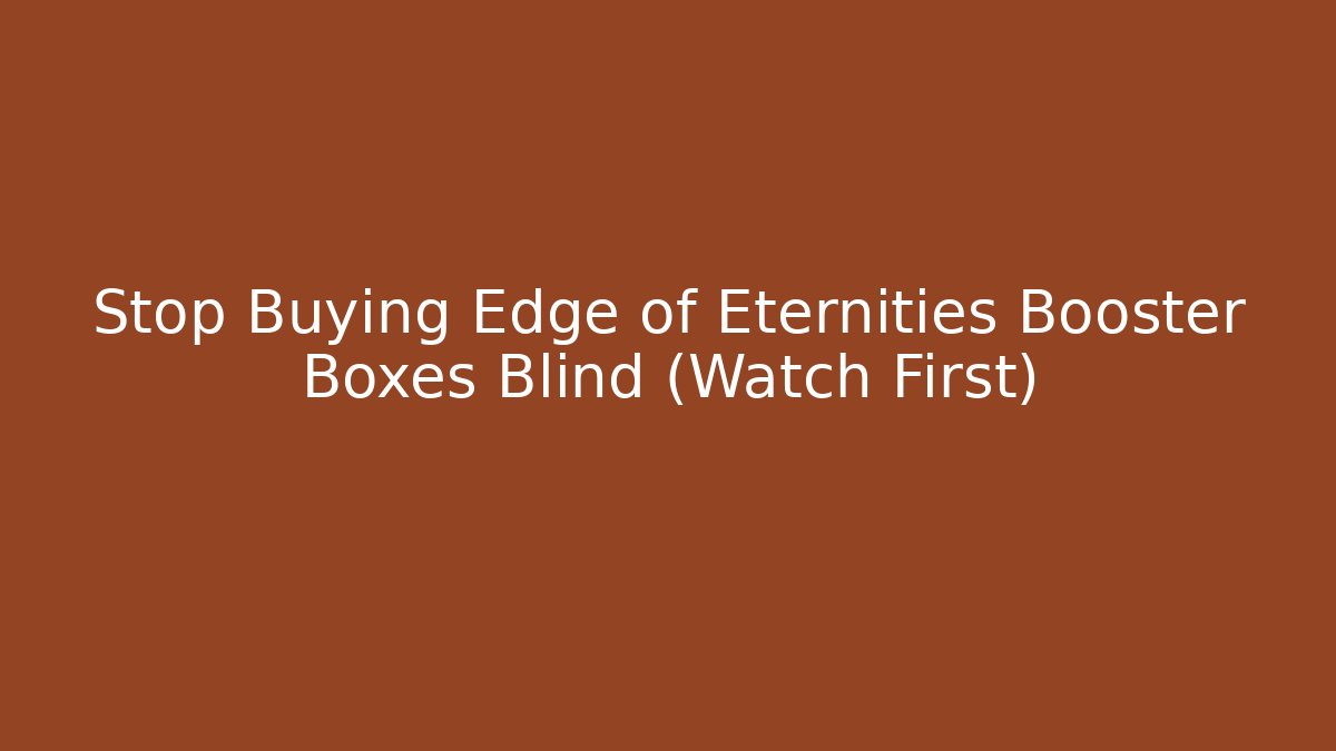 Stop Buying Edge of Eternities Booster Boxes Blind (Watch First)