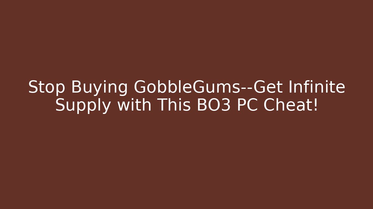 Stop Buying GobbleGums—Get Infinite Supply with This BO3 PC Cheat!