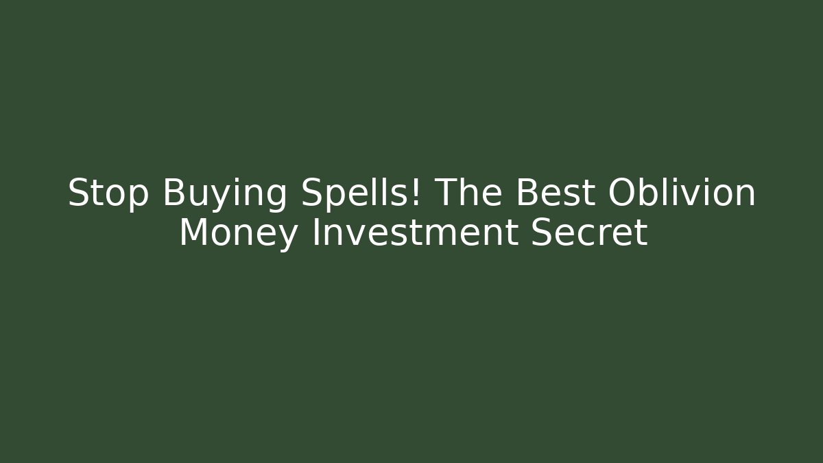 Stop Buying Spells! The Best Oblivion Money Investment Secret