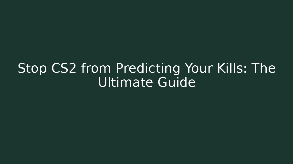 Stop CS2 from Predicting Your Kills: The Ultimate Guide