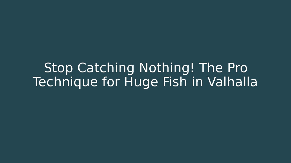 Stop Catching Nothing! The Pro Technique for Huge Fish in Valhalla - Create More Assets