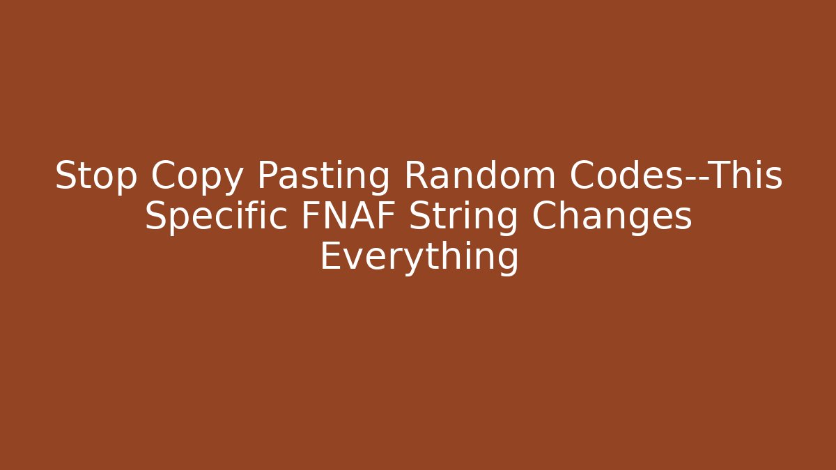 Stop Copy Pasting Random Codes—This Specific FNAF String Changes Everything - Create More Assets