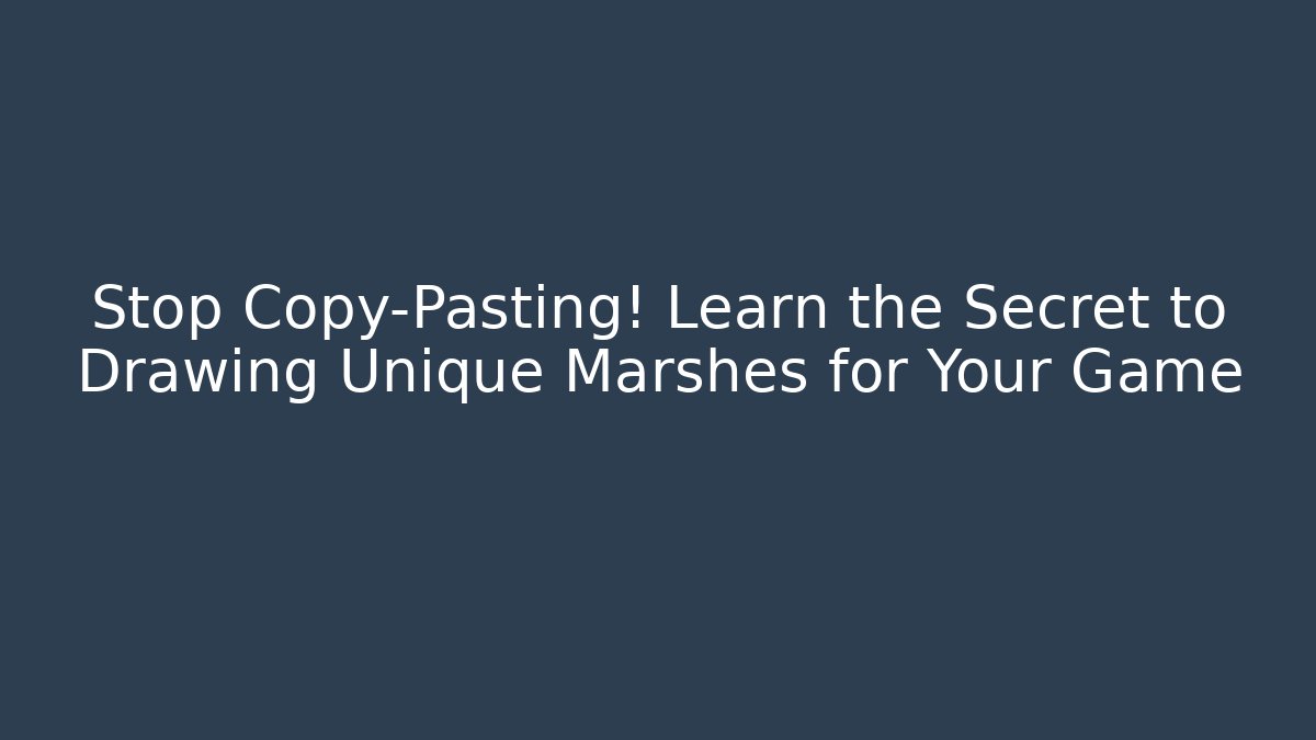 Stop Copy-Pasting! Learn the Secret to Drawing Unique Marshes for Your Game