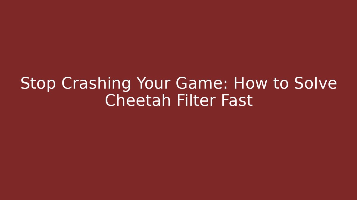 Stop Crashing Your Game: How to Solve Cheetah Filter Fast - Create More Assets
