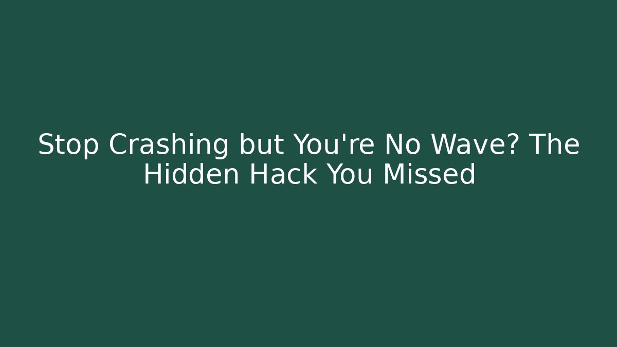 Stop Crashing but You're No Wave? The Hidden Hack You Missed