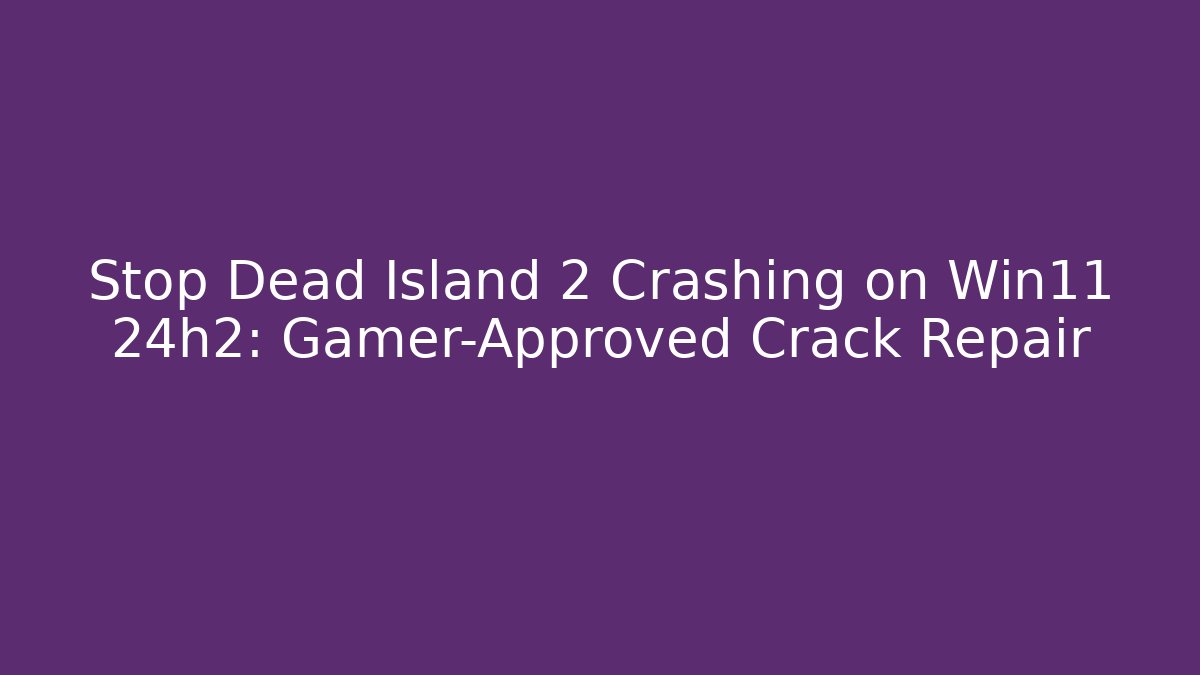 Stop Dead Island 2 Crashing on Win11 24h2: Gamer-Approved Crack Repair