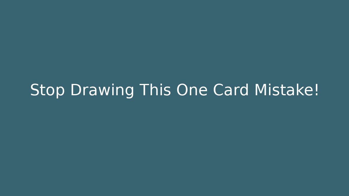 Stop Drawing This One Card Mistake!