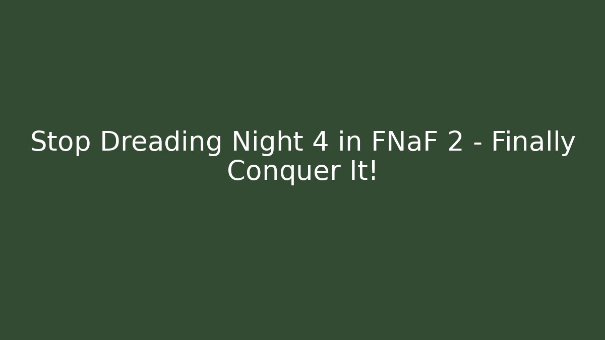 Stop Dreading Night 4 in FNaF 2 – Finally Conquer It! - Create More Assets