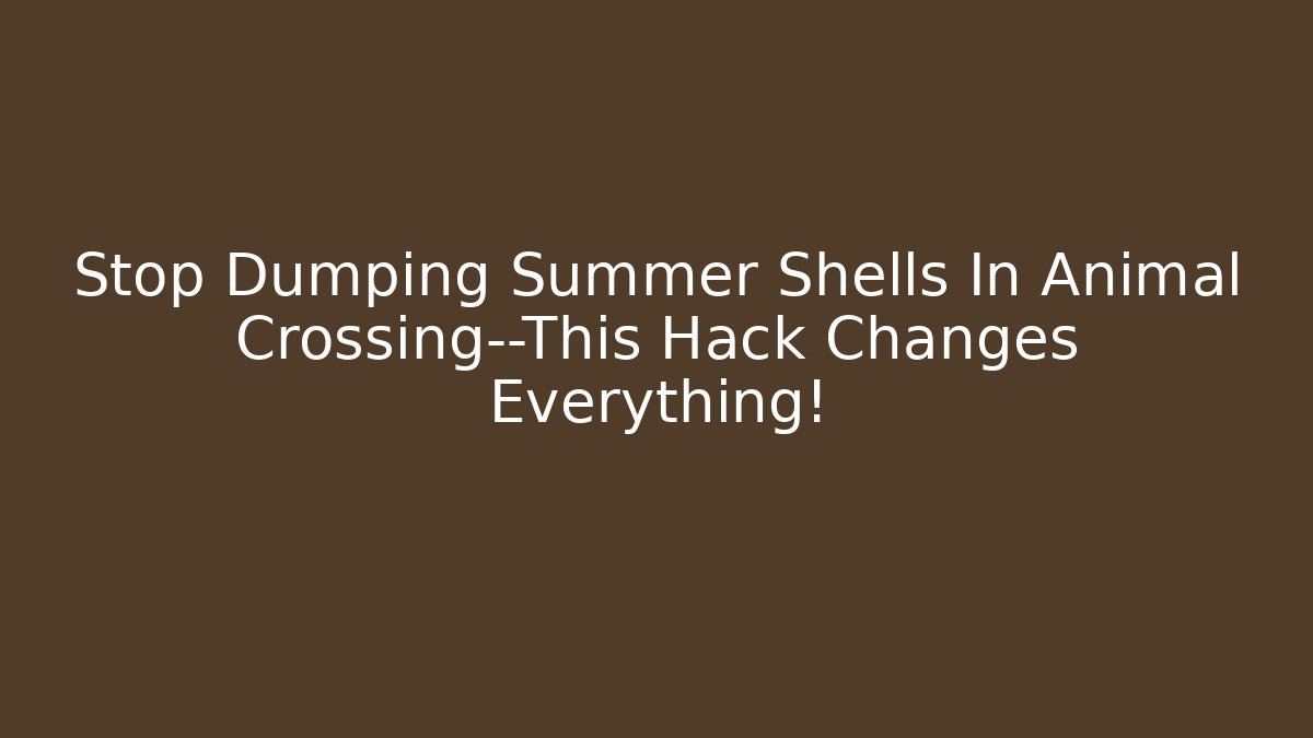 Stop Dumping Summer Shells In Animal Crossing—This Hack Changes Everything! - Create More Assets