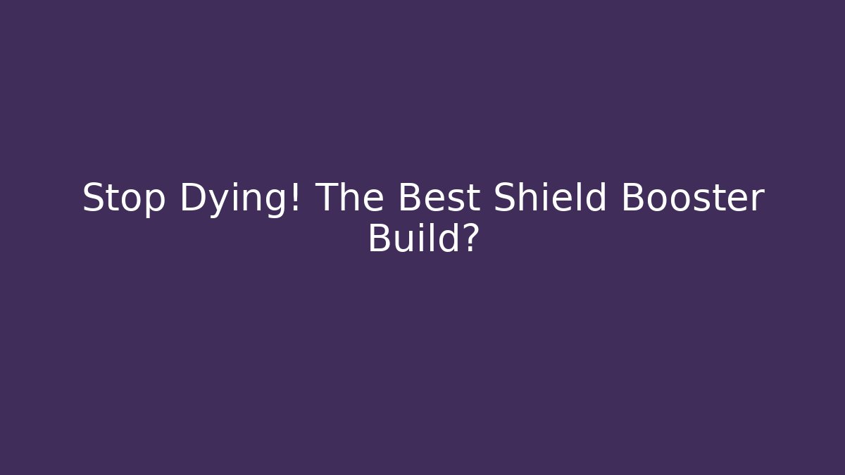 Stop Dying! The Best Shield Booster Build?