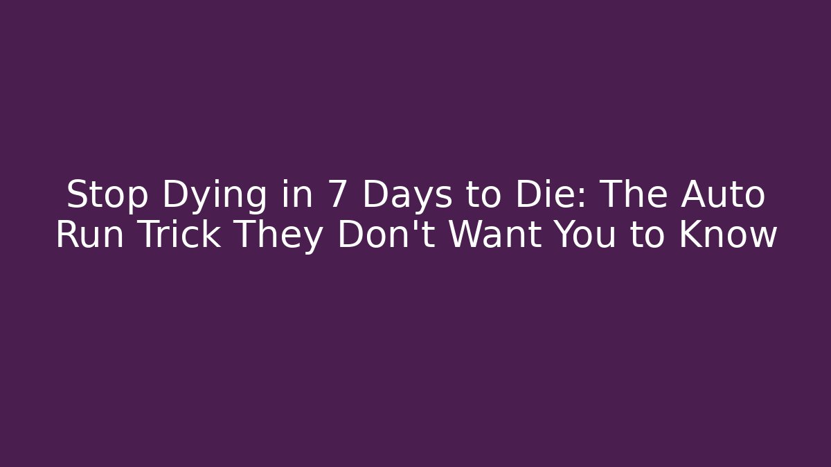Stop Dying in 7 Days to Die: The Auto Run Trick They Don't Want You to Know