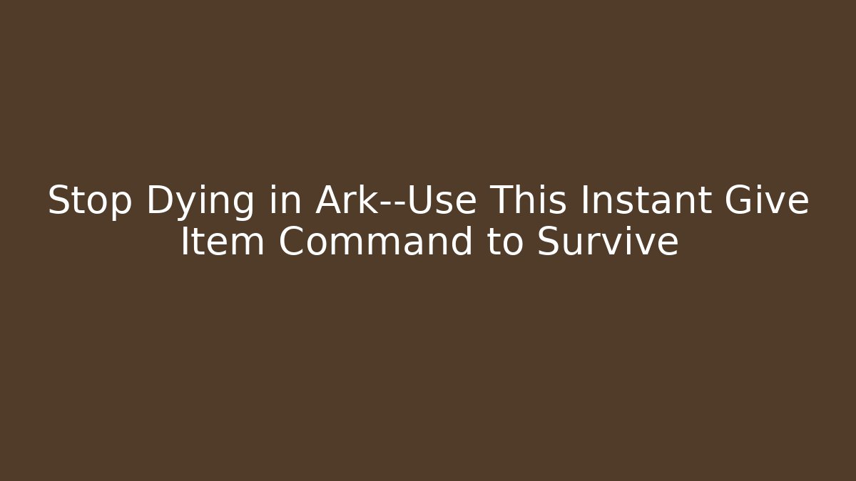 Stop Dying in Ark—Use This Instant Give Item Command to Survive