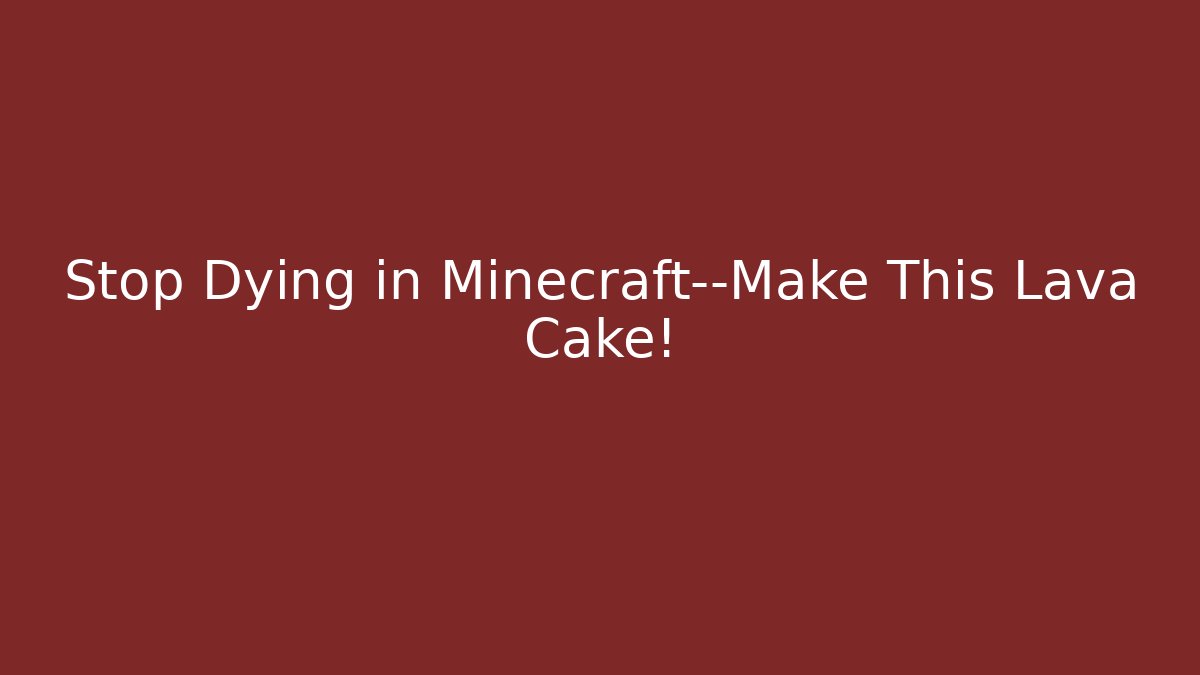 Stop Dying in Minecraft—Make This Lava Cake!