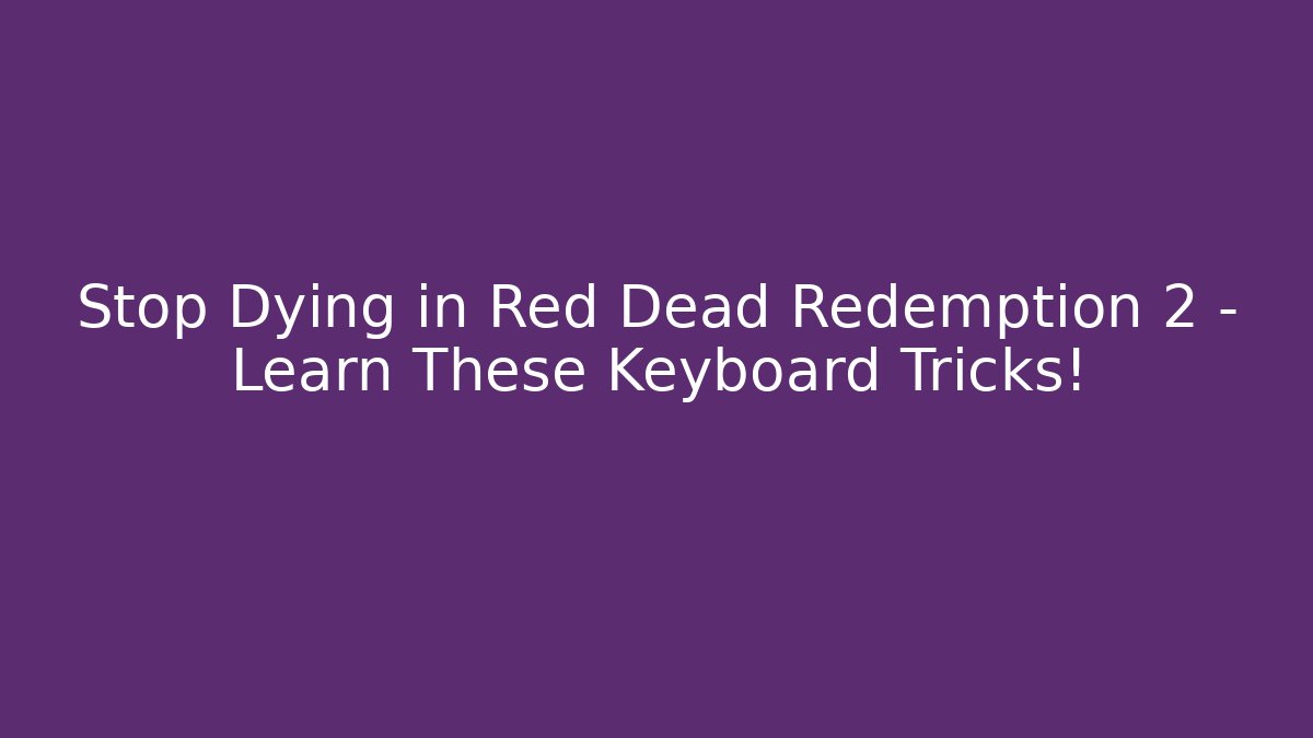 Stop Dying in Red Dead Redemption 2 – Learn These Keyboard Tricks!