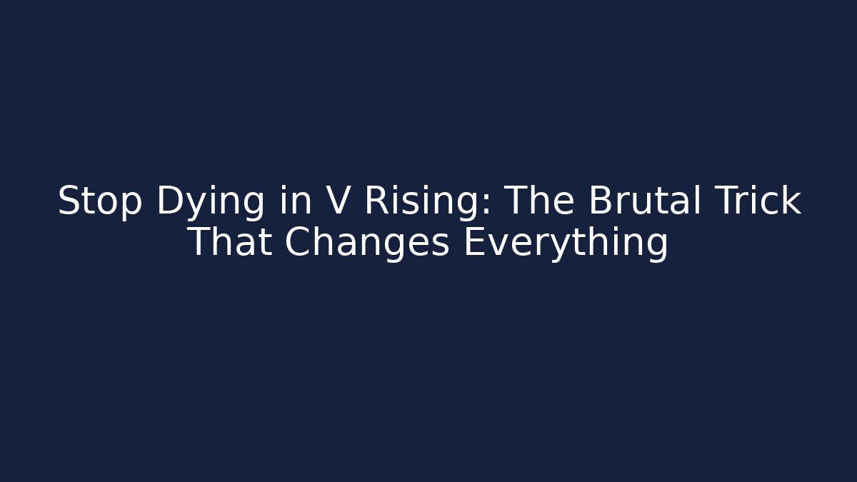 Stop Dying in V Rising: The Brutal Trick That Changes Everything
