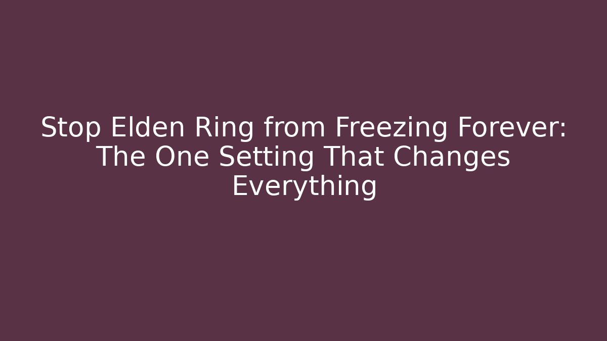 Stop Elden Ring from Freezing Forever: The One Setting That Changes Everything - Create More Assets