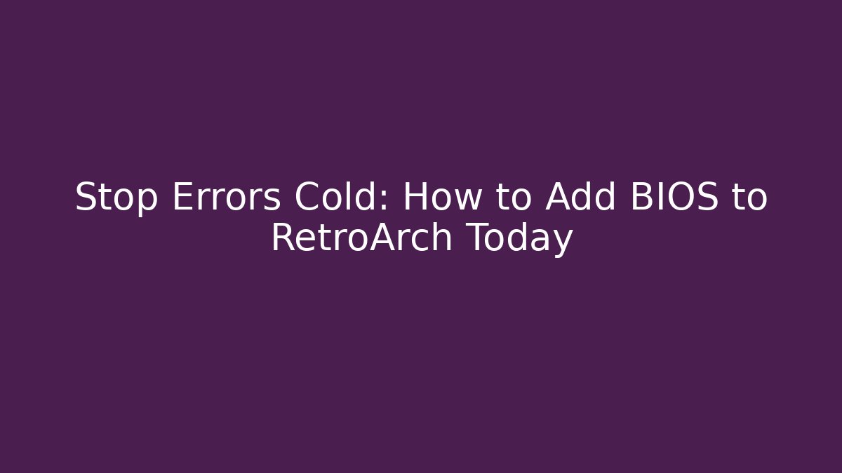 Stop Errors Cold: How to Add BIOS to RetroArch Today