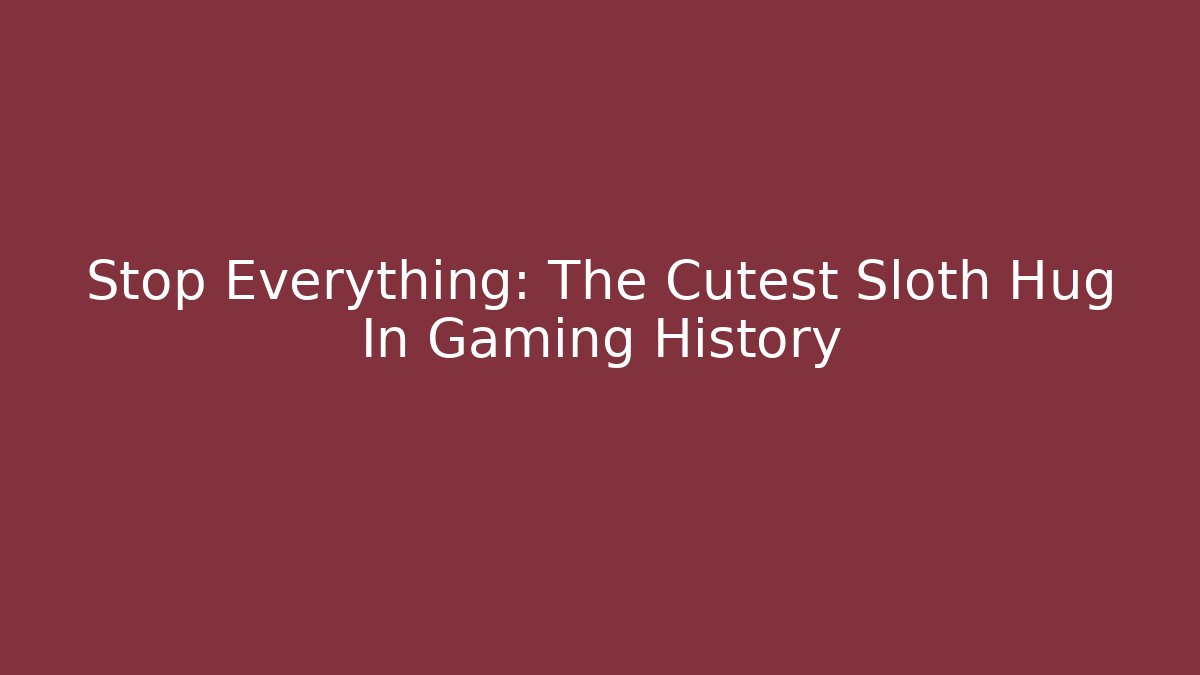 Stop Everything: The Cutest Sloth Hug In Gaming History
