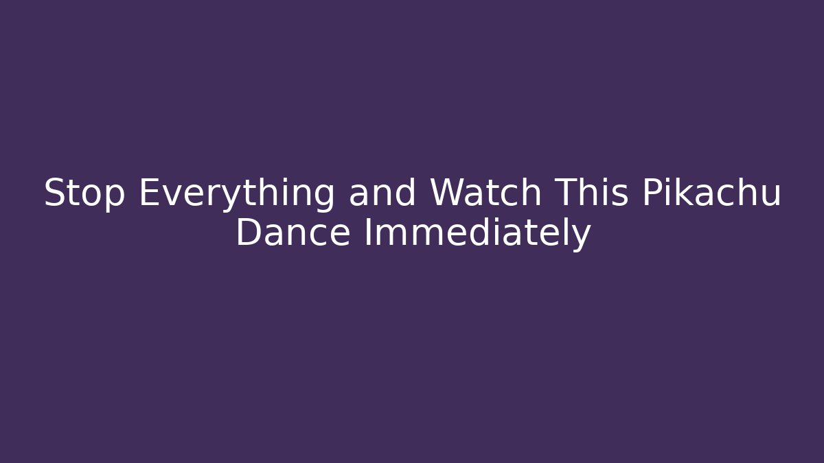 Stop Everything and Watch This Pikachu Dance Immediately - Create More Assets