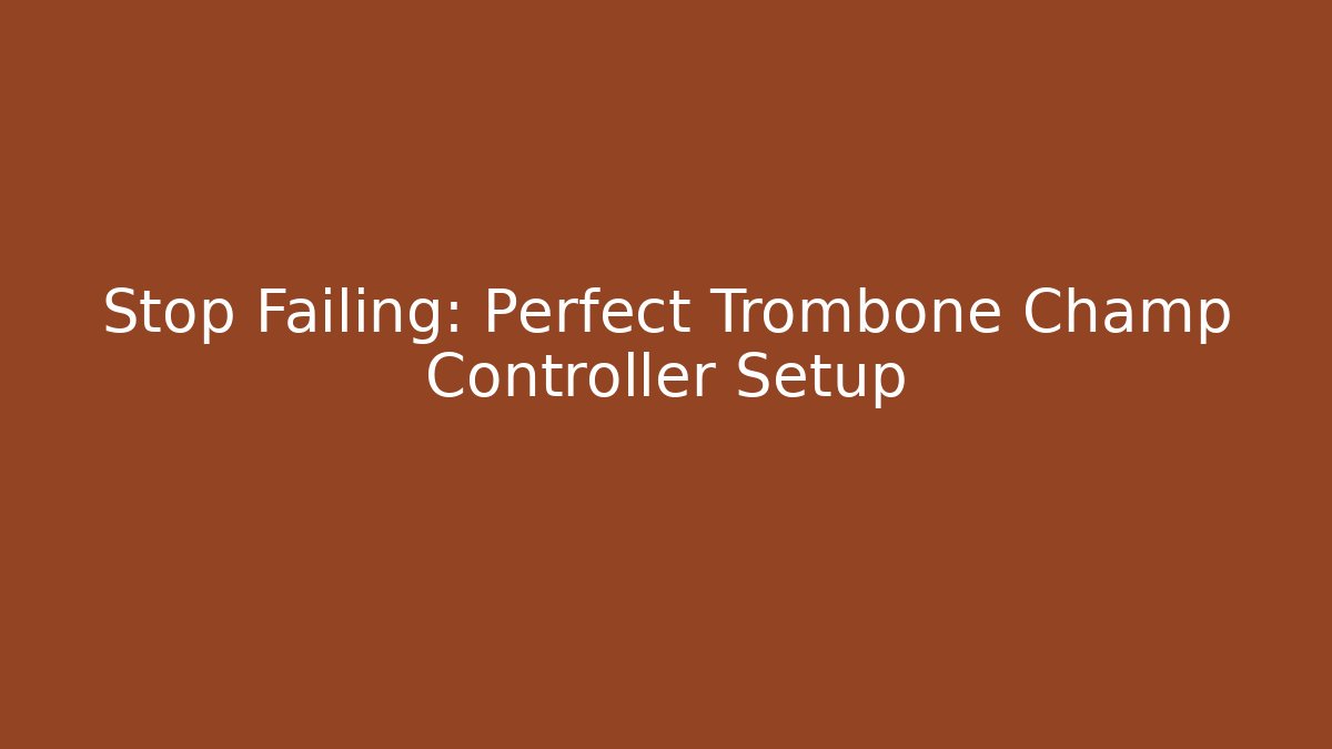 Stop Failing: Perfect Trombone Champ Controller Setup - Create More Assets